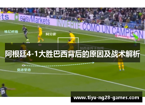 阿根廷4-1大胜巴西背后的原因及战术解析 阿根廷4-1大胜巴西背后的原因及战术解析